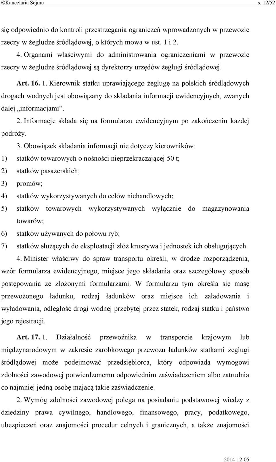 . 1. Kierownik statku uprawiającego żeglugę na polskich śródlądowych drogach wodnych jest obowiązany do składania informacji ewidencyjnych, zwanych dalej informacjami. 2.