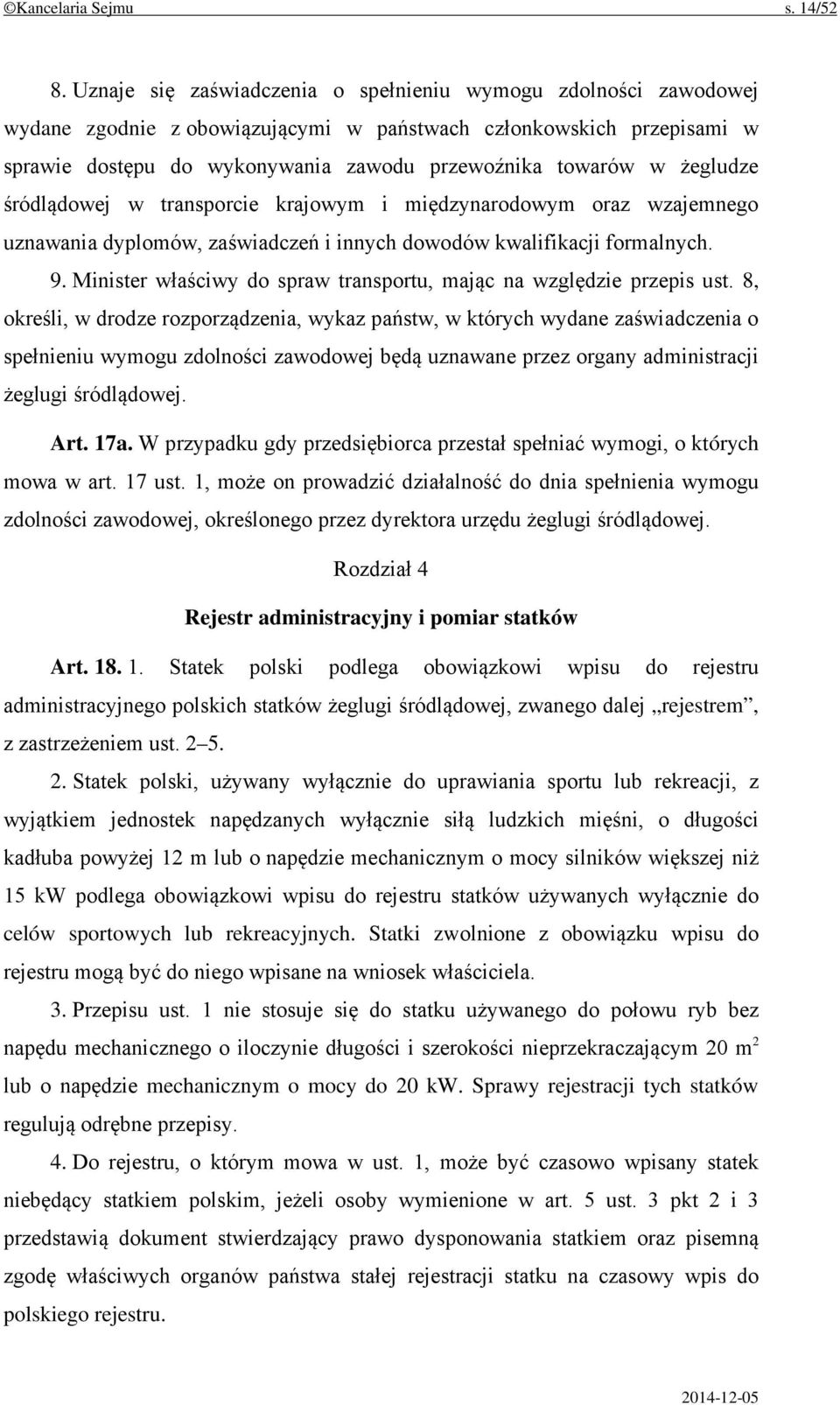 żegludze śródlądowej w transporcie krajowym i międzynarodowym oraz wzajemnego uznawania dyplomów, zaświadczeń i innych dowodów kwalifikacji formalnych. 9.