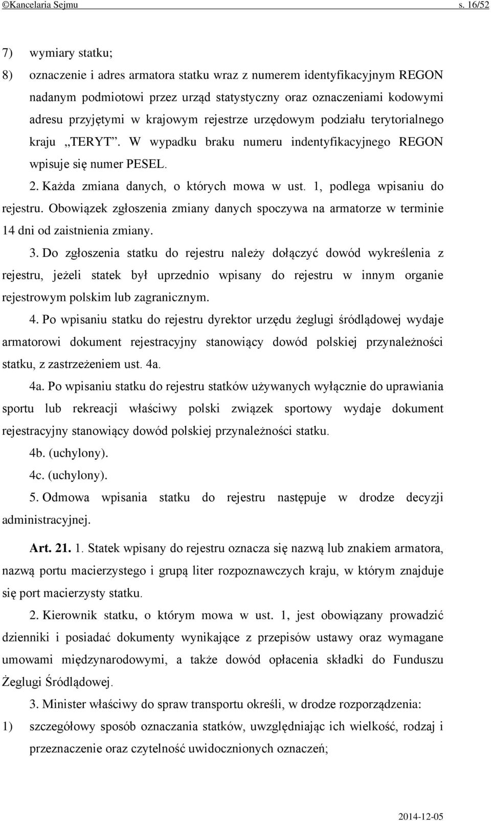 krajowym rejestrze urzędowym podziału terytorialnego kraju TERYT. W wypadku braku numeru indentyfikacyjnego REGON wpisuje się numer PESEL. 2. Każda zmiana danych, o których mowa w ust.