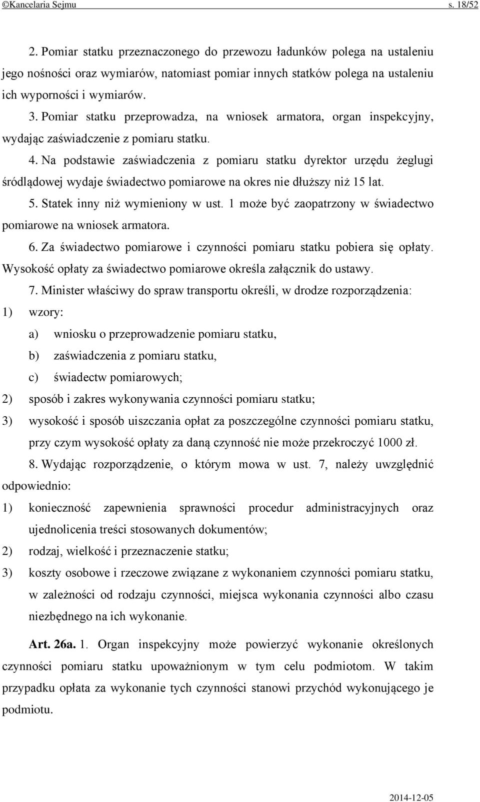 Pomiar statku przeprowadza, na wniosek armatora, organ inspekcyjny, wydając zaświadczenie z pomiaru statku. 4.