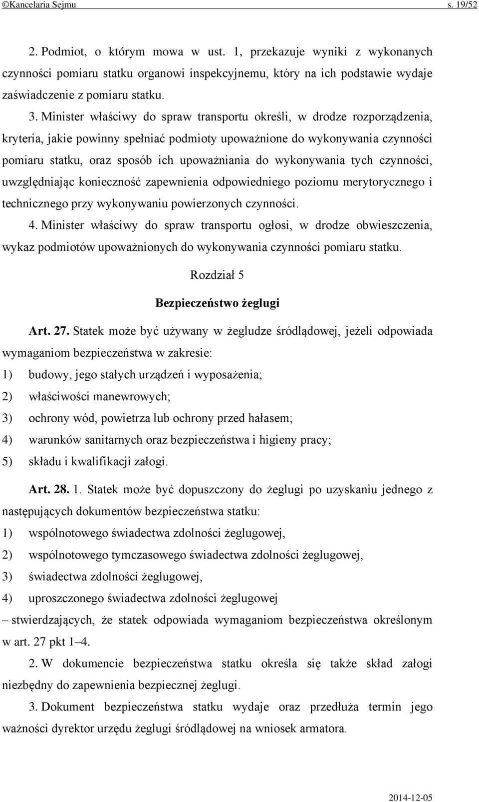 Minister właściwy do spraw transportu określi, w drodze rozporządzenia, kryteria, jakie powinny spełniać podmioty upoważnione do wykonywania czynności pomiaru statku, oraz sposób ich upoważniania do