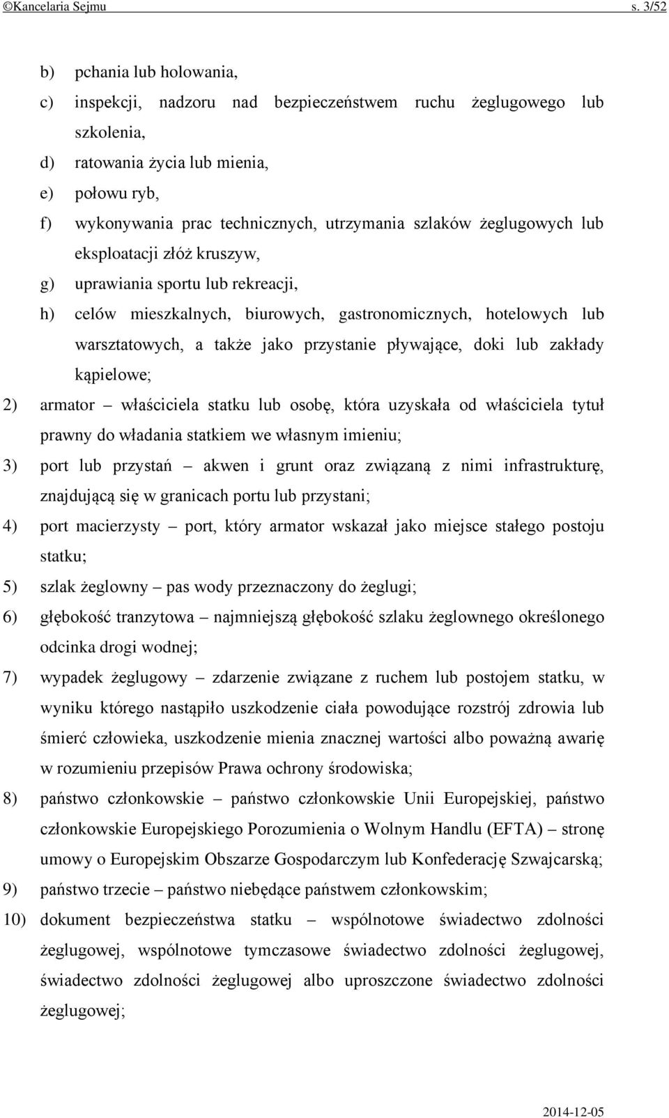 szlaków żeglugowych lub eksploatacji złóż kruszyw, g) uprawiania sportu lub rekreacji, h) celów mieszkalnych, biurowych, gastronomicznych, hotelowych lub warsztatowych, a także jako przystanie