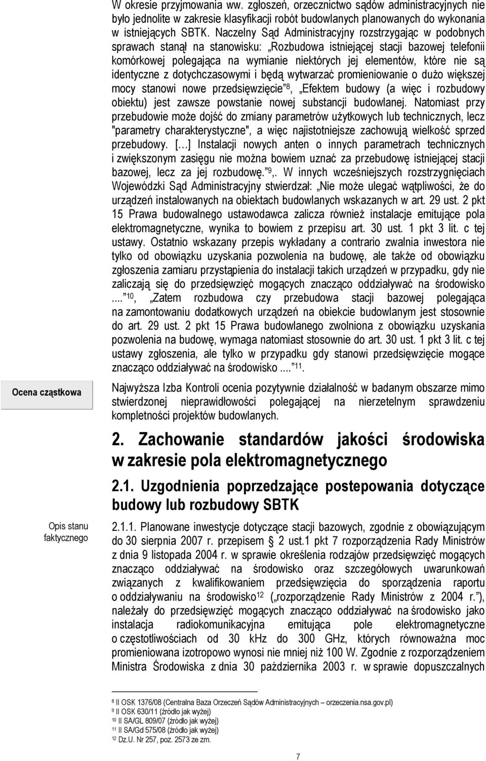 Naczelny Sąd Administracyjny rozstrzygając w podobnych sprawach stanął na stanowisku: Rozbudowa istniejącej stacji bazowej telefonii komórkowej polegająca na wymianie niektórych jej elementów, które