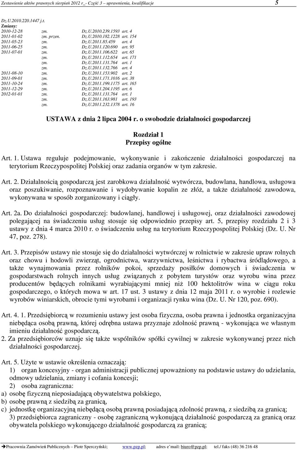 766 art. 4 2011-08-10 zm. Dz.U.2011.153.902 art. 2 2011-09-01 zm. Dz.U.2011.171.1016 art. 38 2011-10-24 zm. Dz.U.2011.199.1175 art. 165 2011-12-29 zm. Dz.U.2011.204.1195 art. 6 2012-01-01 zm. Dz.U.2011.131.