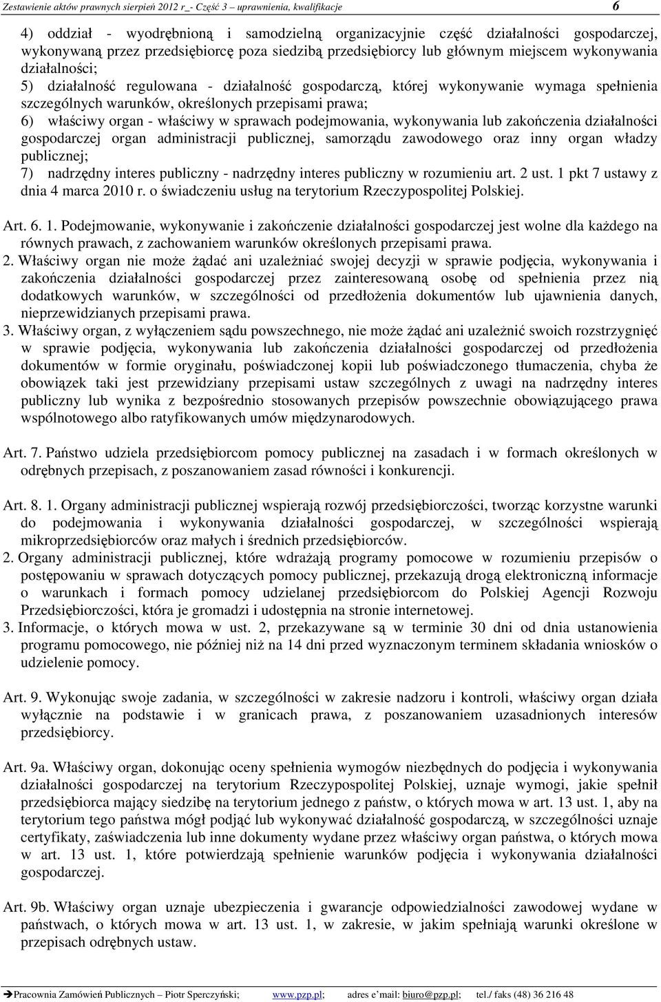 warunków, określonych przepisami prawa; 6) właściwy organ - właściwy w sprawach podejmowania, wykonywania lub zakończenia działalności gospodarczej organ administracji publicznej, samorządu