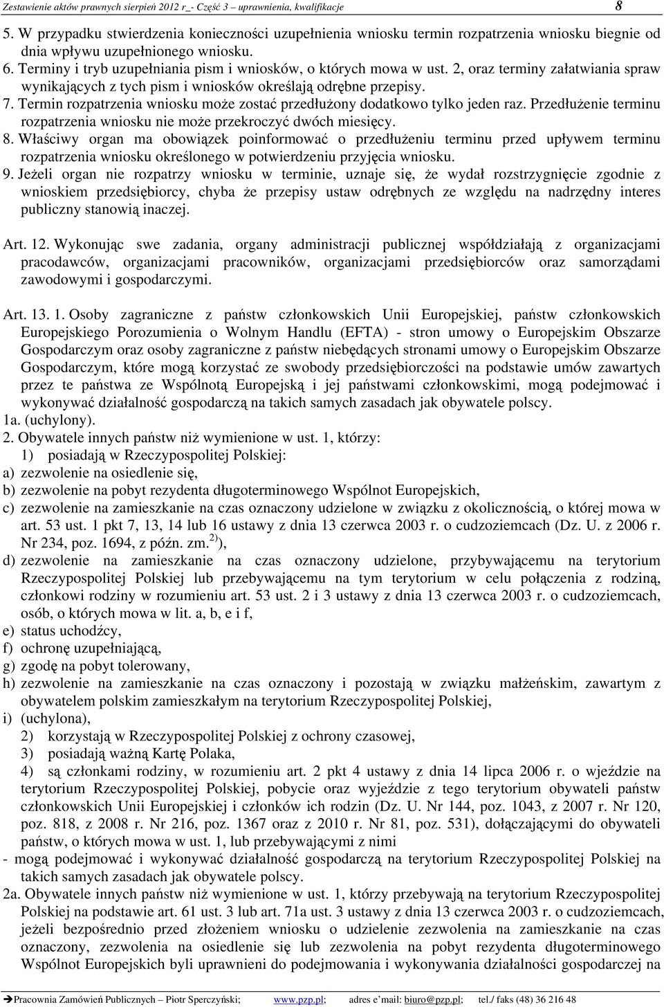 Terminy i tryb uzupełniania pism i wniosków, o których mowa w ust. 2, oraz terminy załatwiania spraw wynikających z tych pism i wniosków określają odrębne przepisy. 7.