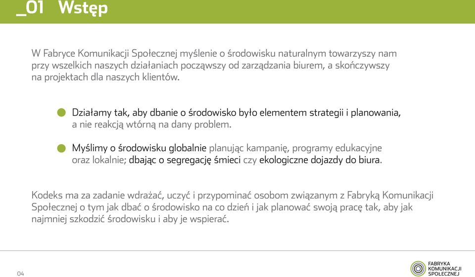 Myślimy o środowisku globalnie planując kampanię, programy edukacyjne oraz lokalnie; dbając o segregację śmieci czy ekologiczne dojazdy do biura.