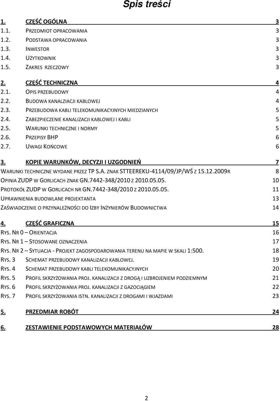 KOPIE WARUNKÓW, DECYZJI I UZGODNIEŃ 7 WARUNKI TECHNICZNE WYDANE PRZEZ TP S.A. ZNAK STTEEREKU-4114/09/JP/WŚ Z 15.12.2009R 8 OPINIA ZUDP W GORLICACH ZNAK GN.7442-348/2010 Z 2010.05.
