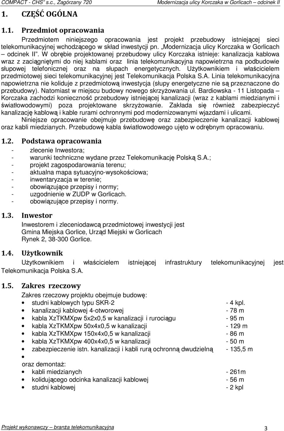 W obrębie projektowanej przebudowy ulicy Korczaka istnieje: kanalizacja kablowa wraz z zaciągniętymi do niej kablami oraz linia telekomunikacyjna napowietrzna na podbudowie słupowej telefonicznej