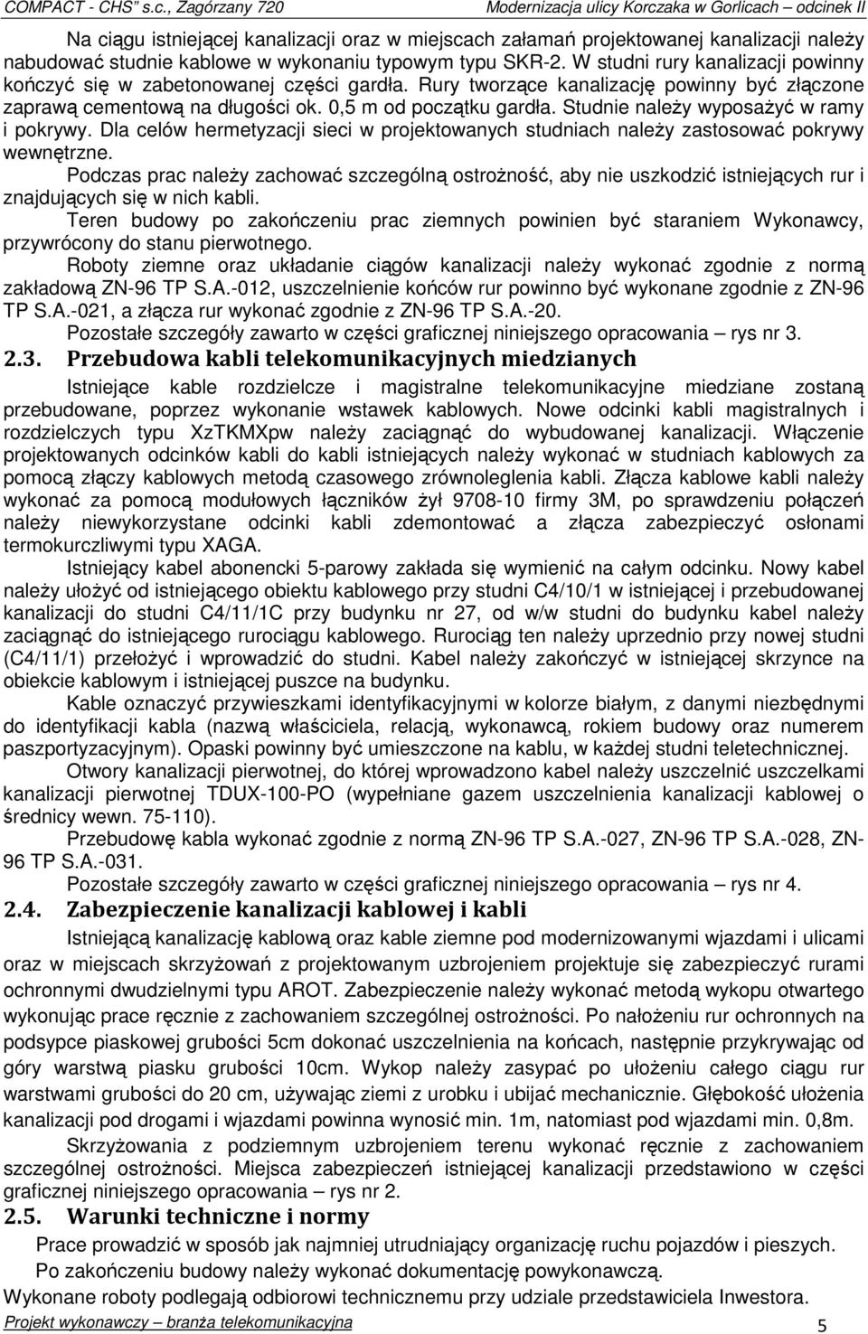 Studnie naleŝy wyposaŝyć w ramy i pokrywy. Dla celów hermetyzacji sieci w projektowanych studniach naleŝy zastosować pokrywy wewnętrzne.