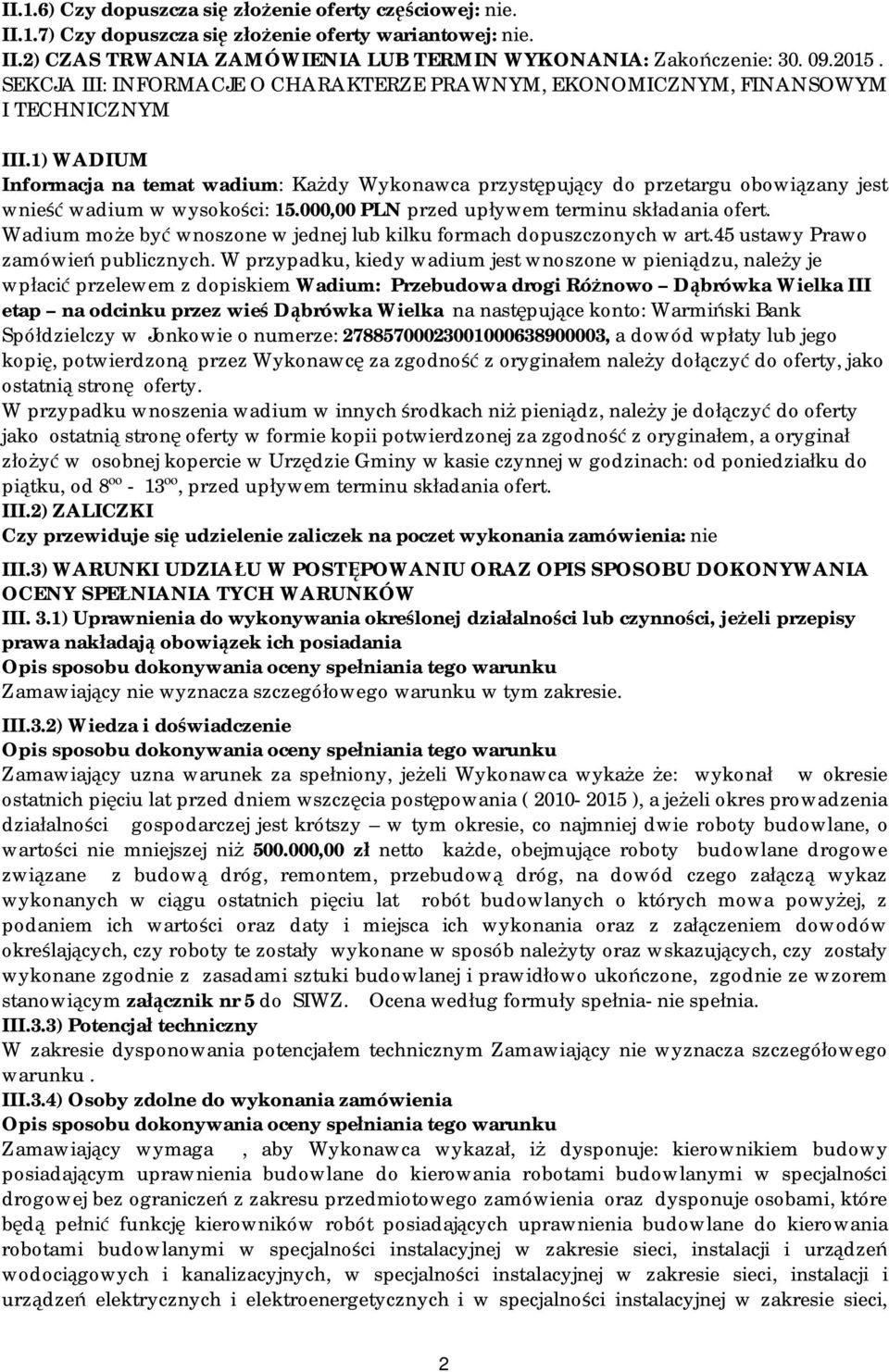 1) WADIUM Informacja na temat wadium: Każdy Wykonawca przystępujący do przetargu obowiązany jest wnieść wadium w wysokości: 15.000,00 PLN przed upływem terminu składania ofert.