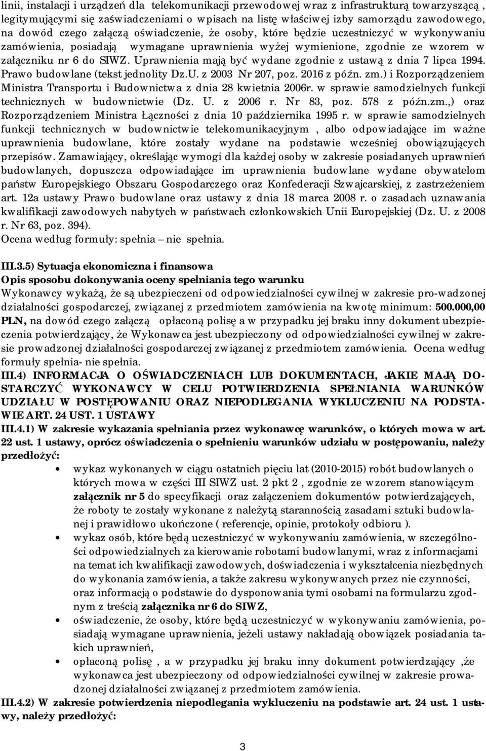 Uprawnienia mają być wydane zgodnie z ustawą z dnia 7 lipca 1994. Prawo budowlane (tekst jednolity Dz.U. z 2003 Nr 207, poz. 2016 z późn. zm.