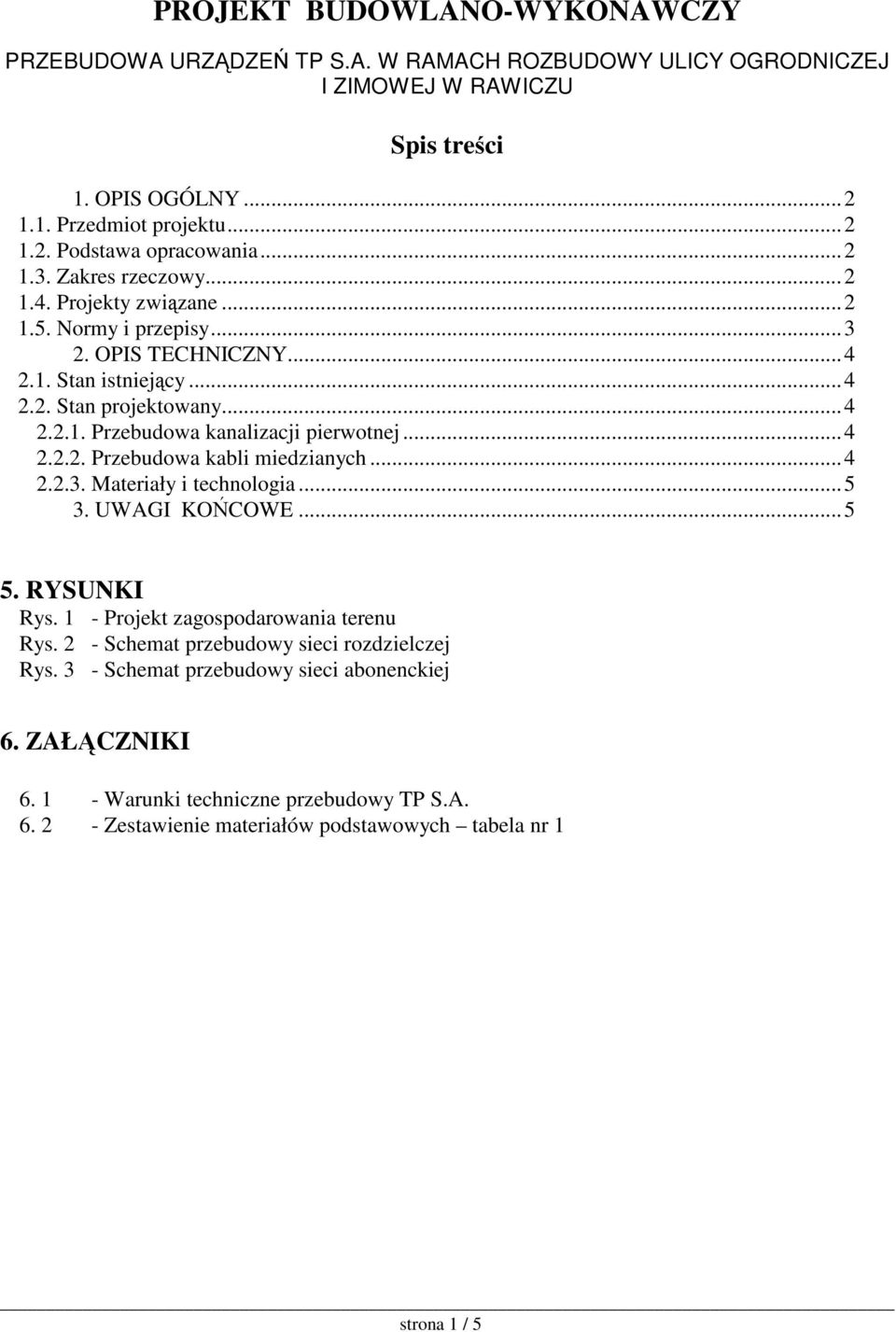 ..4 2.2.2. Przebudowa kabli miedzianych...4 2.2.3. Materiały i technologia...5 3. UWAGI KOCOWE...5 5. RYSUNKI Rys. 1 - Projekt zagospodarowania terenu Rys.