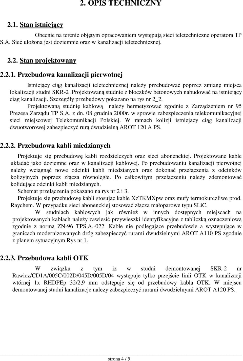 Projektowan studnie z bloczków betonowych nabudowa na istniejcy cig kanalizacji. Szczegóły przebudowy pokazano na rys nr 2_2.