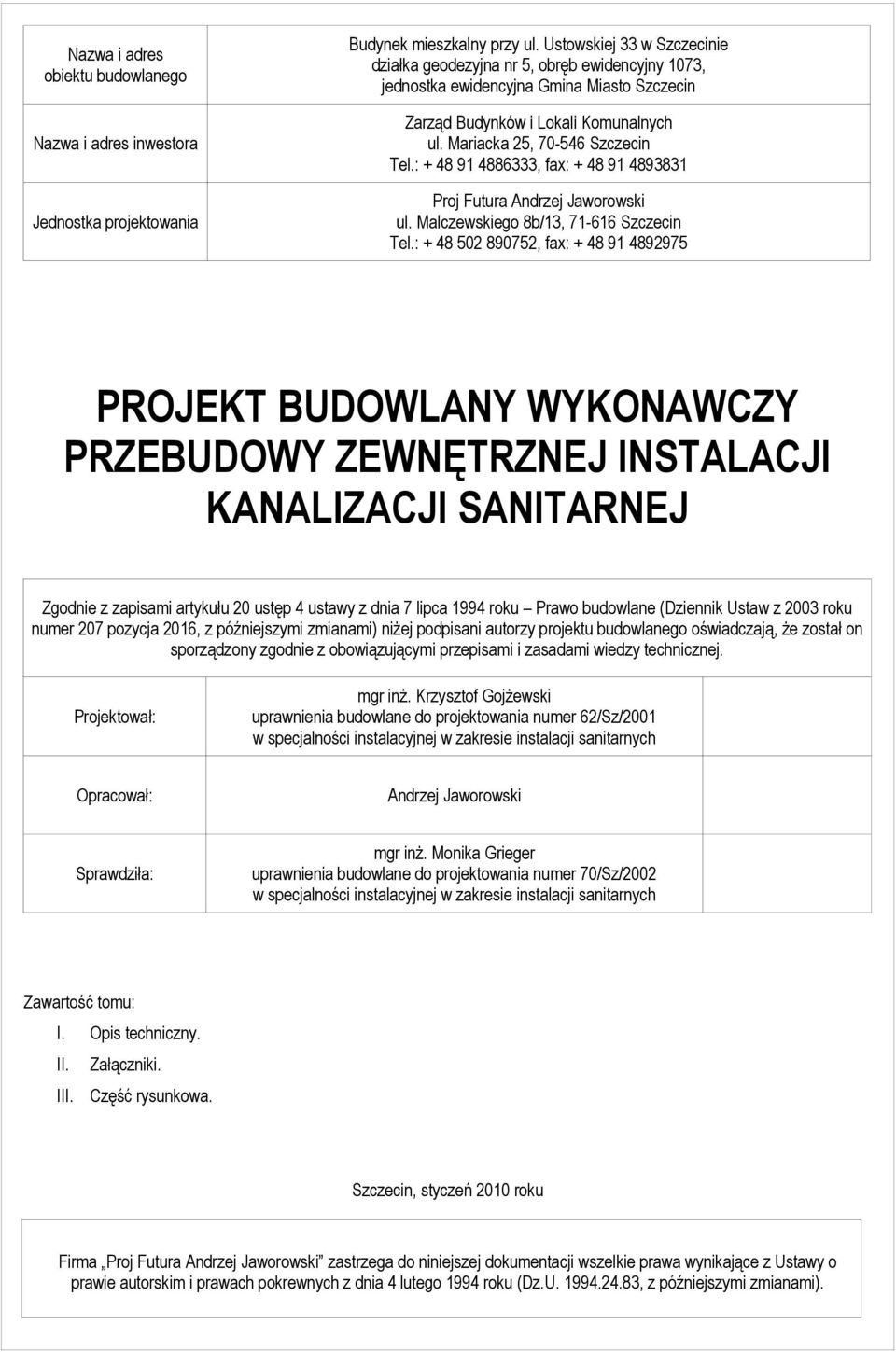 : + 48 91 4886333, fax: + 48 91 4893831 Proj Futura Andrzej Jaworowski ul. Malczewskiego 8b/13, 71-616 Szczecin Tel.