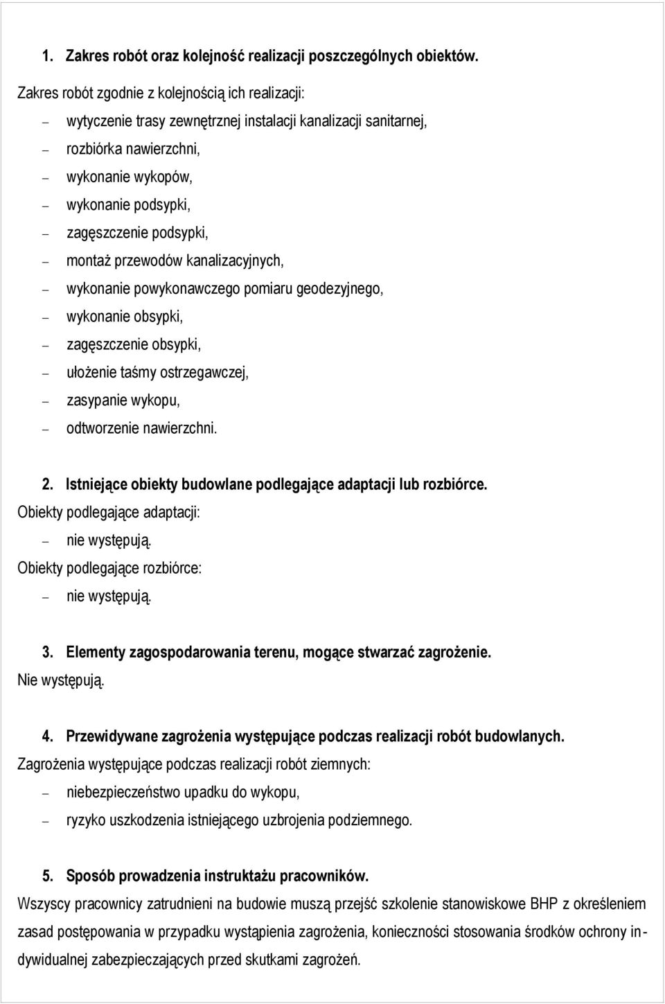 montaż przewodów kanalizacyjnych, wykonanie powykonawczego pomiaru geodezyjnego, wykonanie obsypki, zagęszczenie obsypki, ułożenie taśmy ostrzegawczej, zasypanie wykopu, odtworzenie nawierzchni. 2.