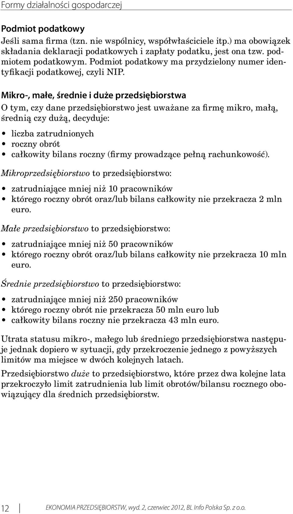 Mikro-, małe, średnie i duże przedsiębiorstwa O tym, czy dane przedsiębiorstwo jest uważane za firmę mikro, małą, średnią czy dużą, decyduje: liczba zatrudnionych roczny obrót całkowity bilans roczny