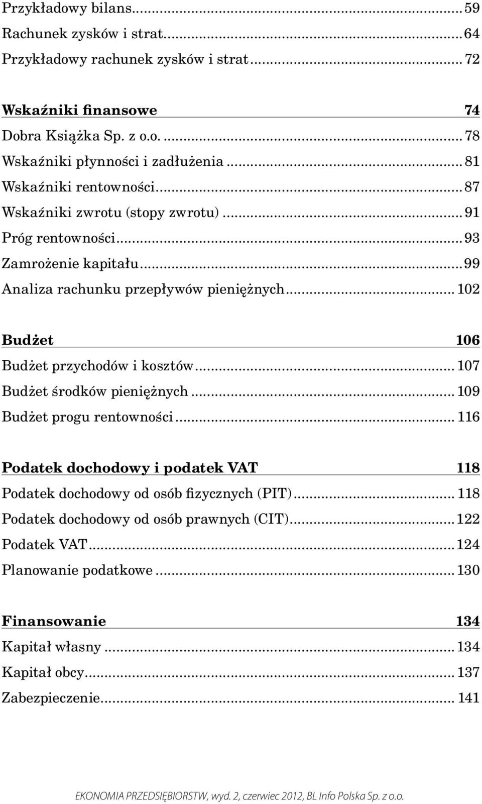 .. 102 Budżet 106 Budżet przychodów i kosztów... 107 Budżet środków pieniężnych...109 Budżet progu rentowności.