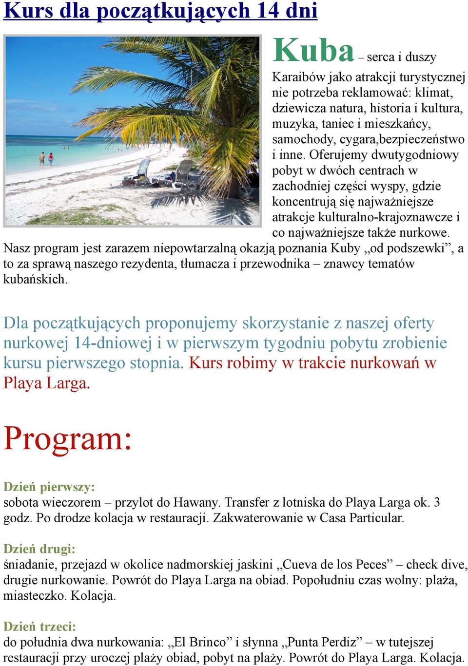 Oferujemy dwutygodniowy pobyt w dwóch centrach w zachodniej części wyspy, gdzie koncentrują się najważniejsze atrakcje kulturalno-krajoznawcze i co najważniejsze także nurkowe.