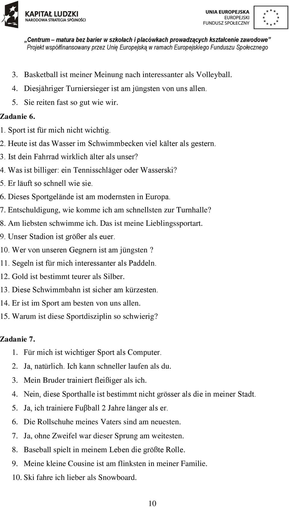 Was ist billiger: ein Tennisschläger oder Wasserski? 5. Er läuft so schnell wie sie. 6. Dieses Sportgelände ist am modernsten in Europa. 7. Entschuldigung, wie komme ich am schnellsten zur Turnhalle?
