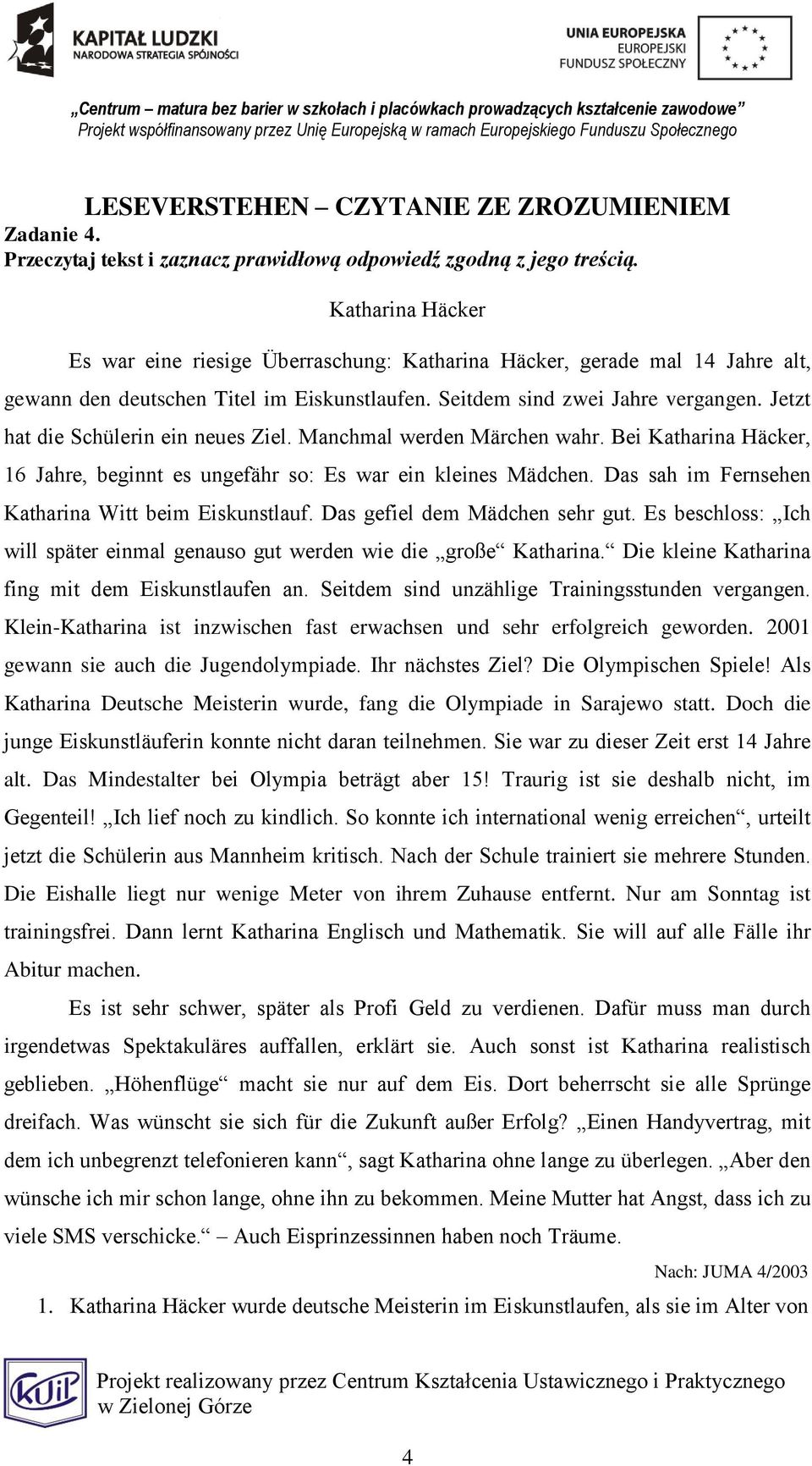 Jetzt hat die Schülerin ein neues Ziel. Manchmal werden Märchen wahr. Bei Katharina Häcker, 16 Jahre, beginnt es ungefähr so: Es war ein kleines Mädchen.