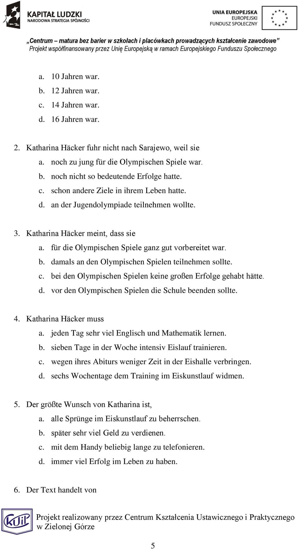 damals an den Olympischen Spielen teilnehmen sollte. c. bei den Olympischen Spielen keine großen Erfolge gehabt hätte. d. vor den Olympischen Spielen die Schule beenden sollte. 4.