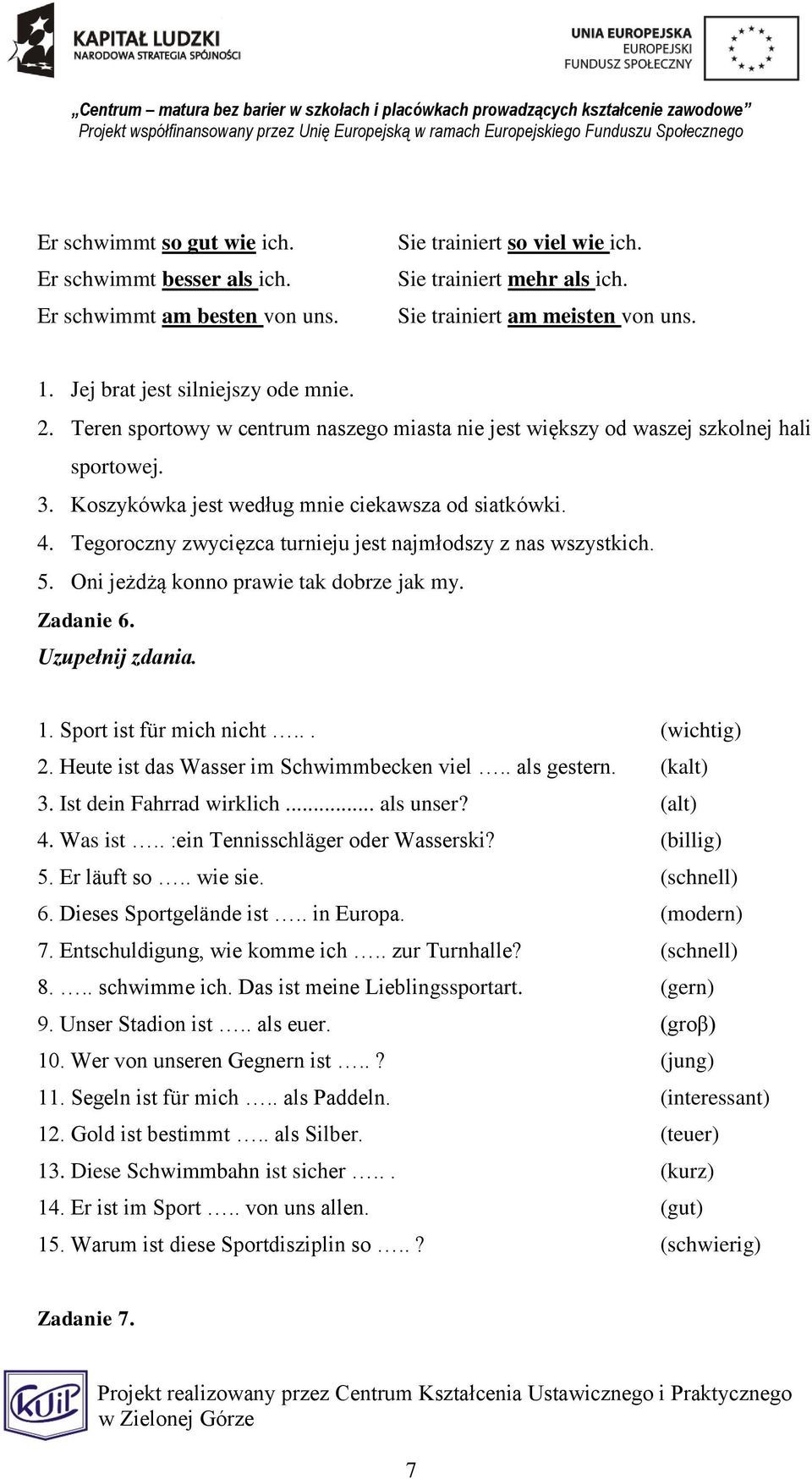 Tegoroczny zwycięzca turnieju jest najmłodszy z nas wszystkich. 5. Oni jeżdżą konno prawie tak dobrze jak my. Zadanie 6. Uzupełnij zdania. 1. Sport ist für mich nicht... (wichtig) 2.