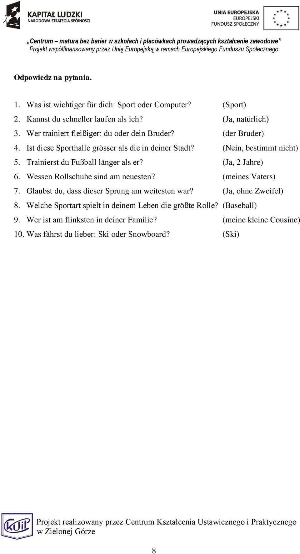 Trainierst du Fußball länger als er? (Ja, 2 Jahre) 6. Wessen Rollschuhe sind am neuesten? (meines Vaters) 7. Glaubst du, dass dieser Sprung am weitesten war?