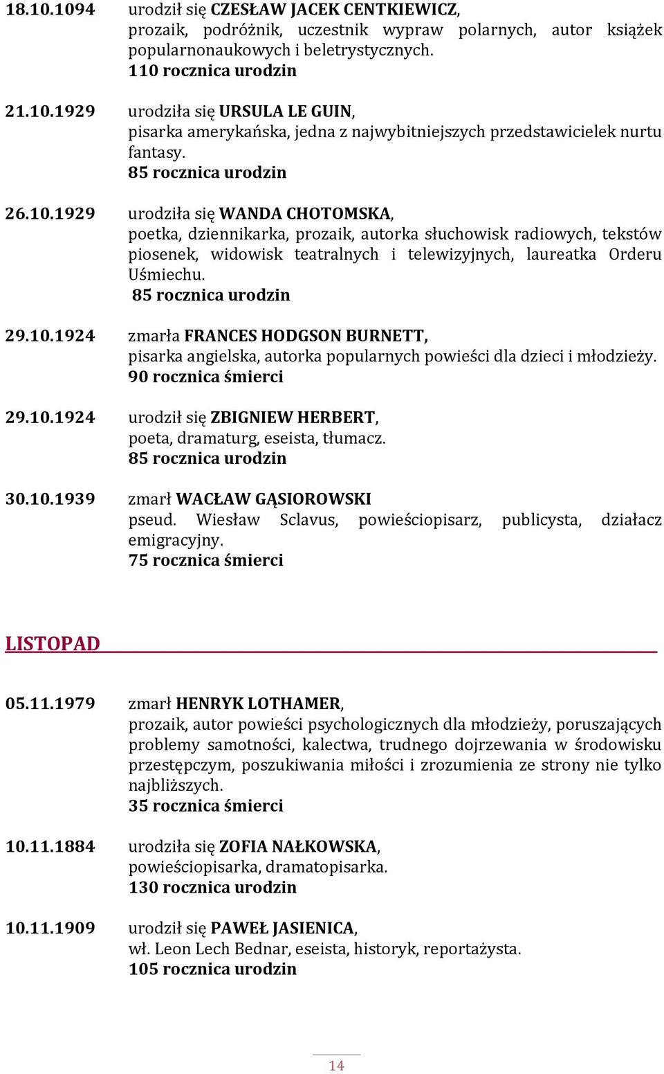 1929 urodziła się WANDA CHOTOMSKA, poetka, dziennikarka, prozaik, autorka słuchowisk radiowych, tekstów piosenek, widowisk teatralnych i telewizyjnych, laureatka Orderu Uśmiechu.