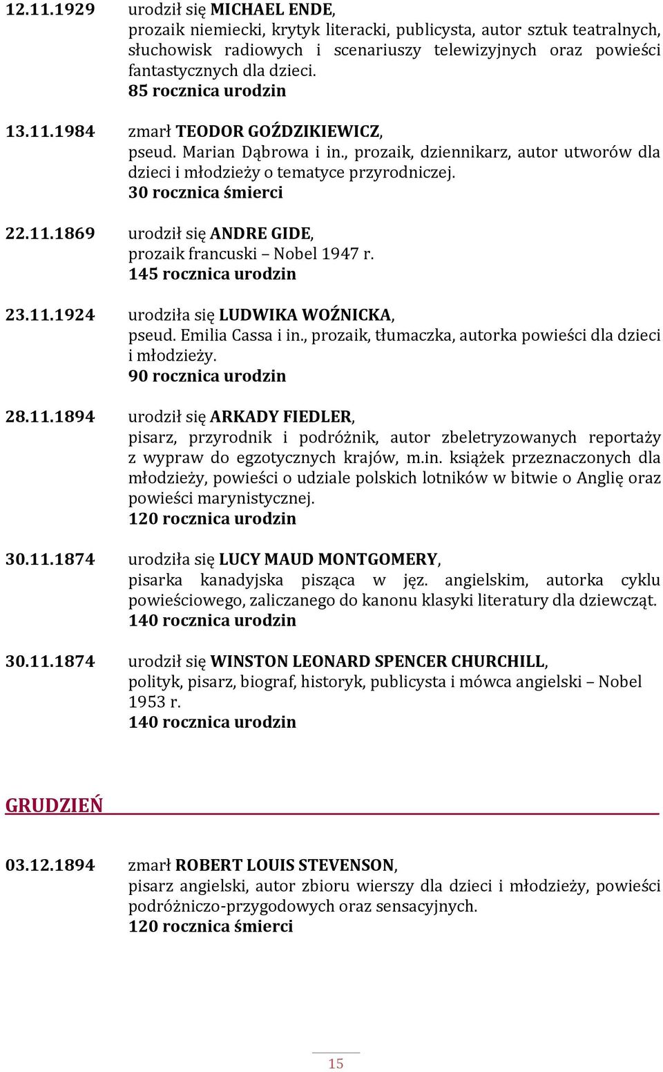 145 rocznica urodzin 23.11.1924 urodziła się LUDWIKA WOŹNICKA, pseud. Emilia Cassa i in., prozaik, tłumaczka, autorka powieści dla dzieci i młodzieży. 90 rocznica urodzin 28.11.1894 urodził się ARKADY FIEDLER, pisarz, przyrodnik i podróżnik, autor zbeletryzowanych reportaży z wypraw do egzotycznych krajów, m.