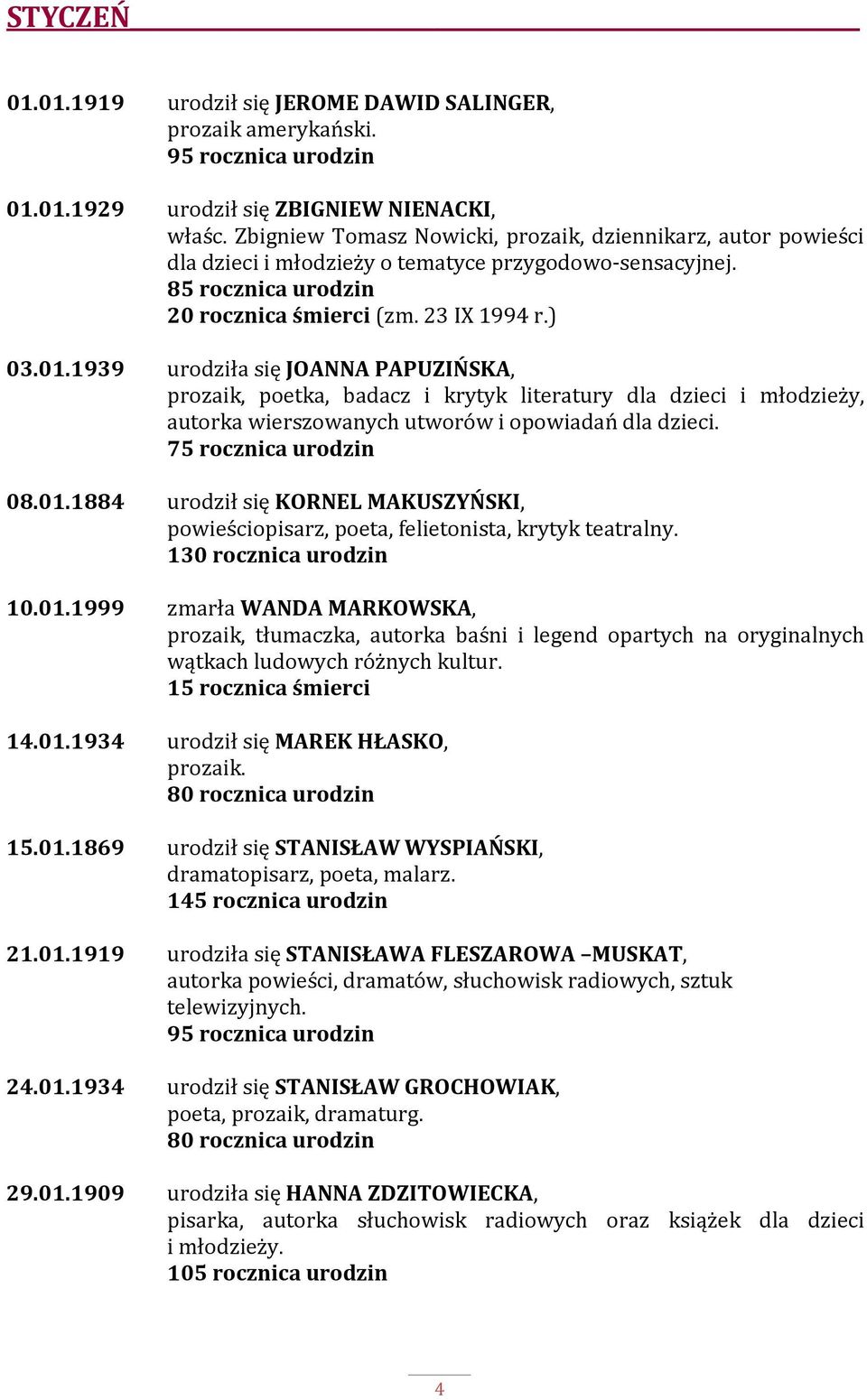 1939 urodziła się JOANNA PAPUZIŃSKA, prozaik, poetka, badacz i krytyk literatury dla dzieci i młodzieży, autorka wierszowanych utworów i opowiadań dla dzieci. 75 rocznica urodzin 08.01.