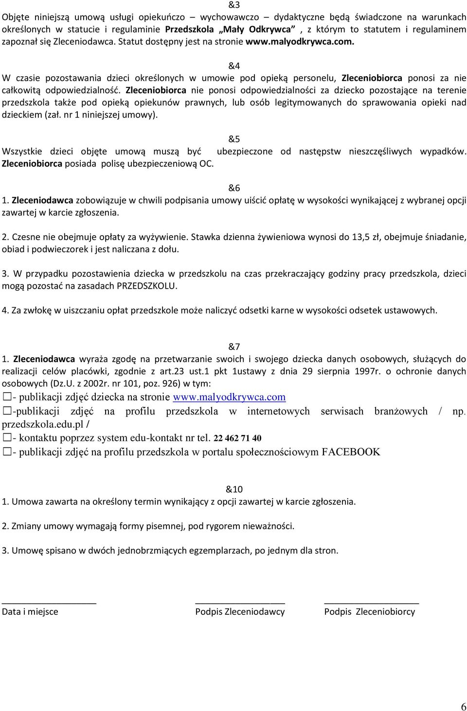 &4 W czasie pozostawania dzieci określonych w umowie pod opieką personelu, Zleceniobiorca ponosi za nie całkowitą odpowiedzialność.