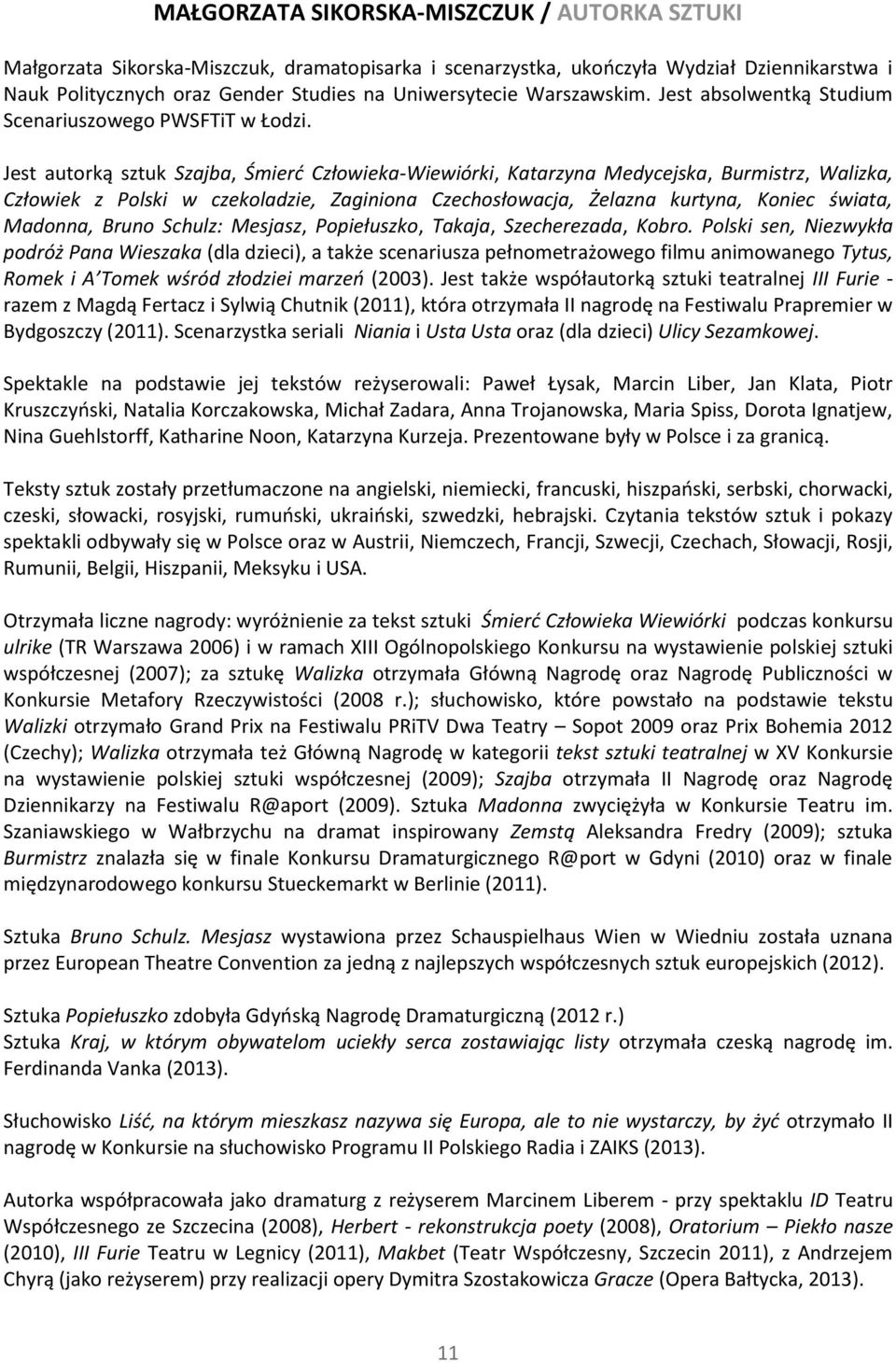 Jest autorką sztuk Szajba, Śmierć Człowieka-Wiewiórki, Katarzyna Medycejska, Burmistrz, Walizka, Człowiek z Polski w czekoladzie, Zaginiona Czechosłowacja, Żelazna kurtyna, Koniec świata, Madonna,