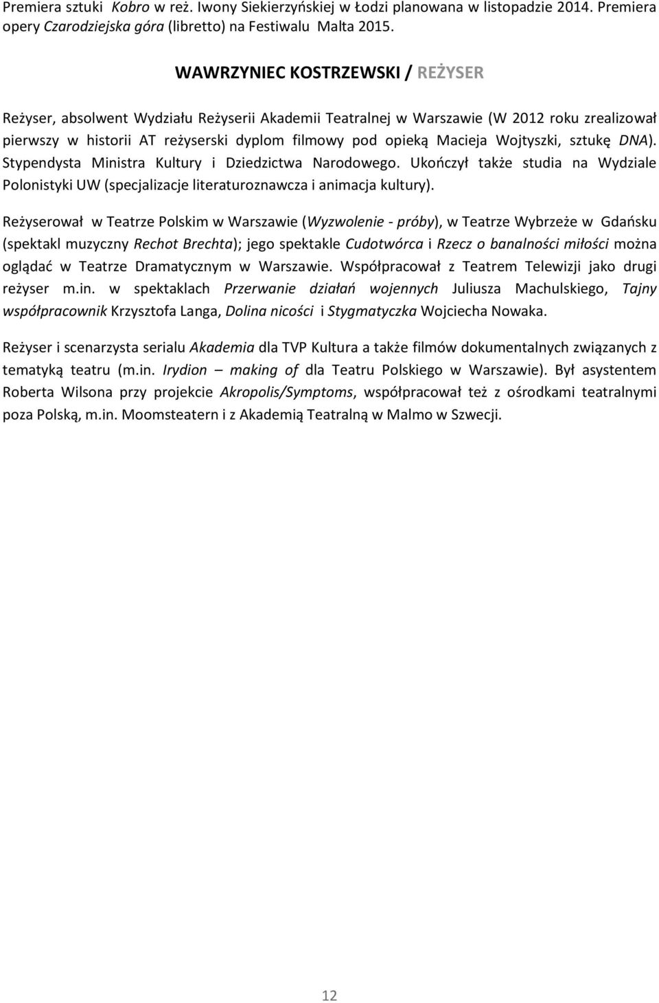Wojtyszki, sztukę DNA). Stypendysta Ministra Kultury i Dziedzictwa Narodowego. Ukończył także studia na Wydziale Polonistyki UW (specjalizacje literaturoznawcza i animacja kultury).