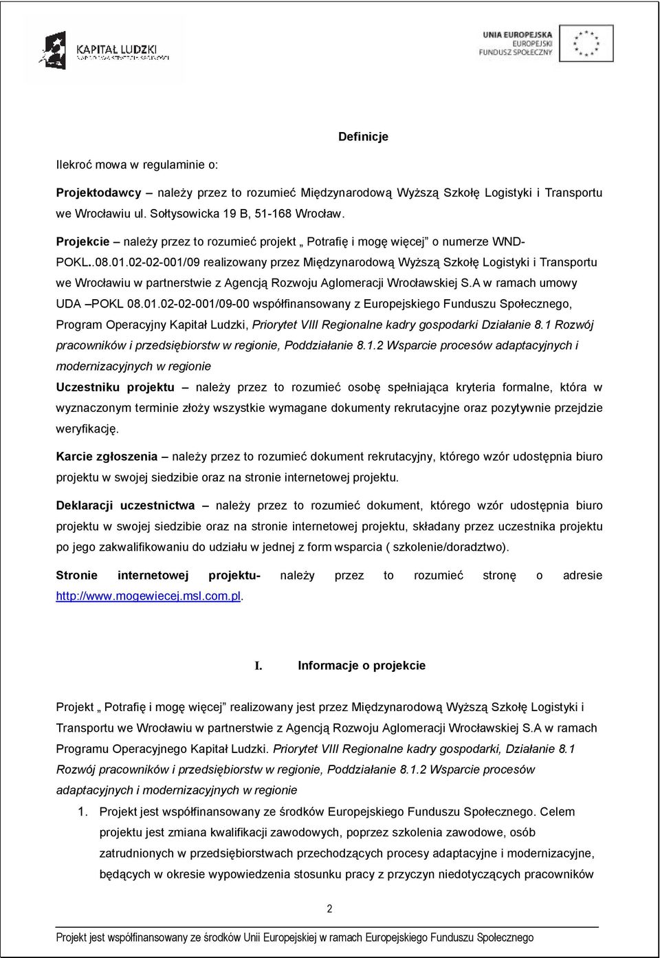 02-02-001/09 realizowany przez Międzynarodową Wyższą Szkołę Logistyki i Transportu we Wrocławiu w partnerstwie z Agencją Rozwoju Aglomeracji Wrocławskiej S.A w ramach umowy UDA POKL 08.01.02-02-001/09-00 współfinansowany z Europejskiego Funduszu Społecznego, Program Operacyjny Kapitał Ludzki, Priorytet VIII Regionalne kadry gospodarki Działanie 8.