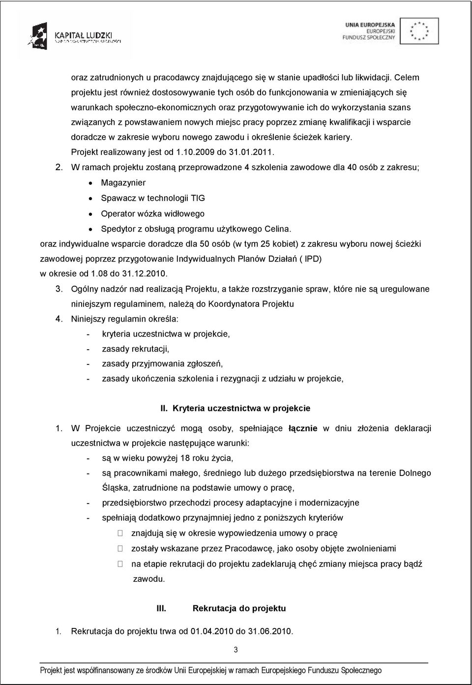 nowych miejsc pracy poprzez zmianę kwalifikacji i wsparcie doradcze w zakresie wyboru nowego zawodu i określenie ścieżek kariery. Projekt realizowany jest od 1.10.2009 do 31.01.2011. 2.