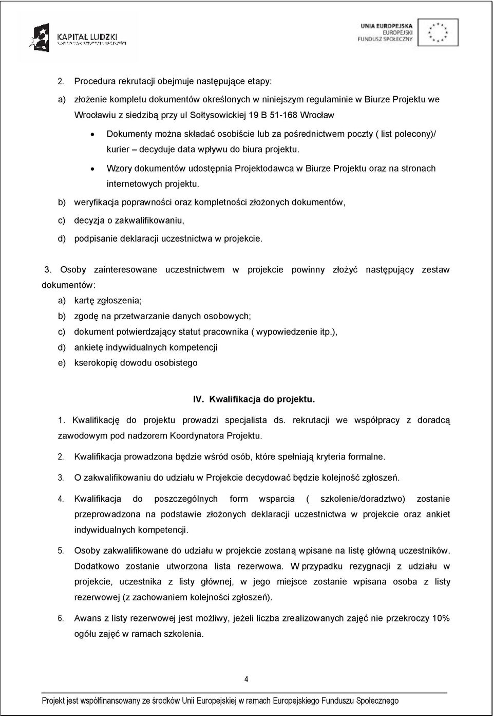 Wzory dokumentów udostępnia Projektodawca w Biurze Projektu oraz na stronach internetowych projektu.