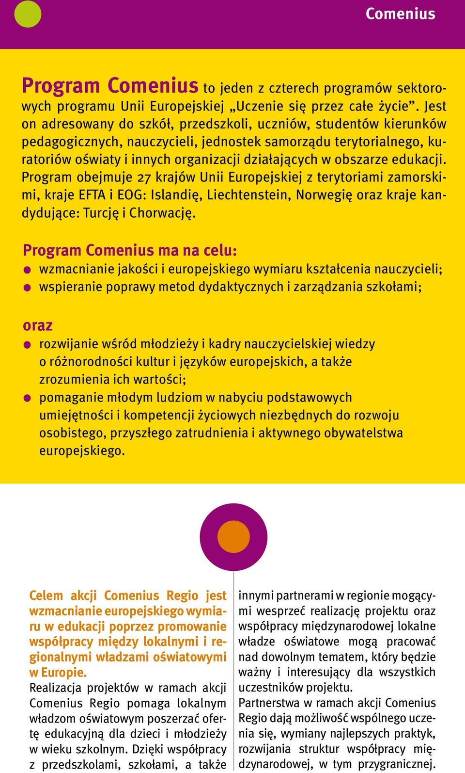 edukacji. Program obejmuje 27 krajów Unii Europejskiej z terytoriami zamorskimi, kraje EFTA i EOG: Islandię, Liechtenstein, Norwegię oraz kraje kandydujące: Turcję i Chorwację.