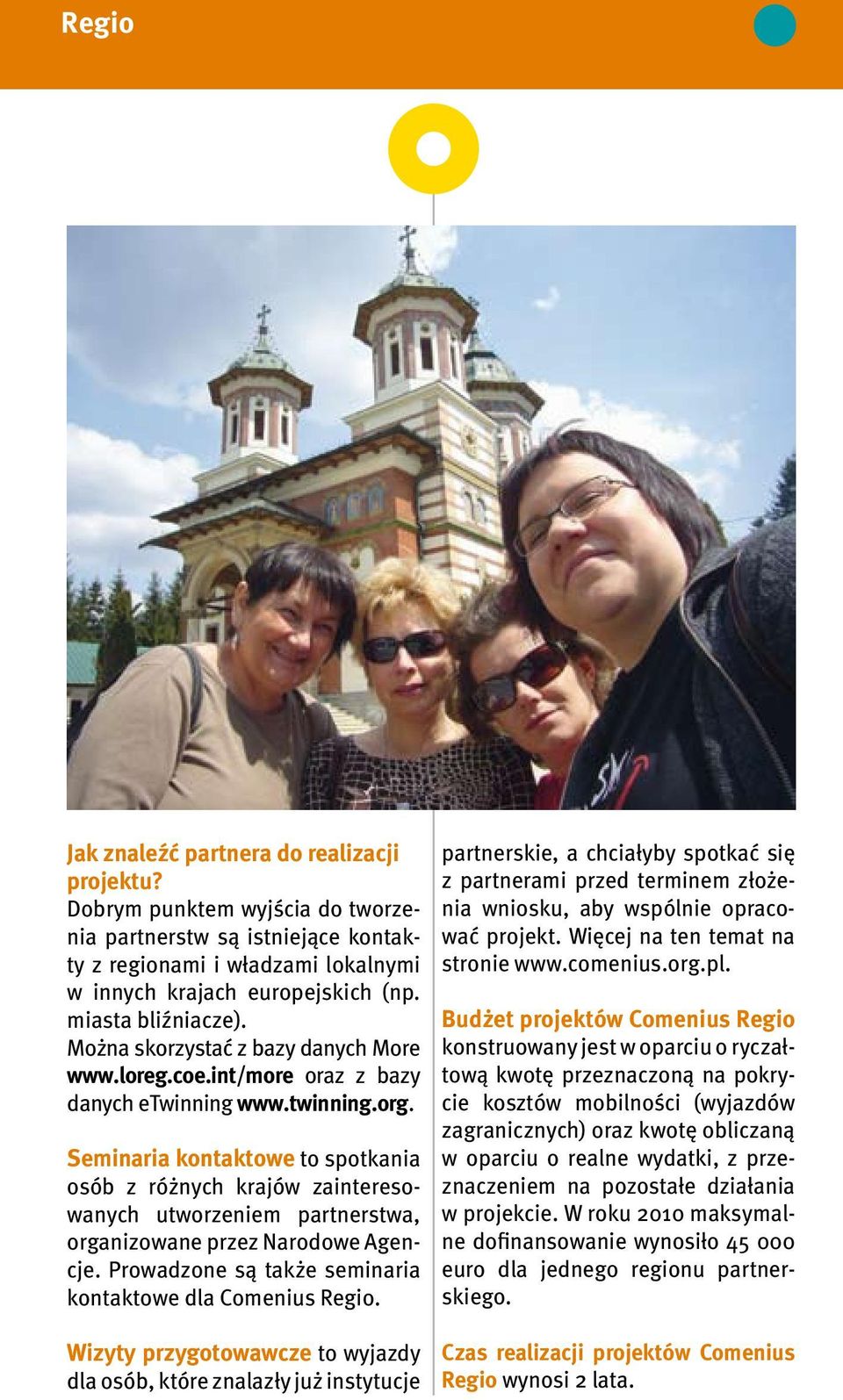 Seminaria kontaktowe to spotkania osób z różnych krajów zainteresowanych utworzeniem partnerstwa, organizowane przez Narodowe Agencje. Prowadzone są także seminaria kontaktowe dla Comenius Regio.