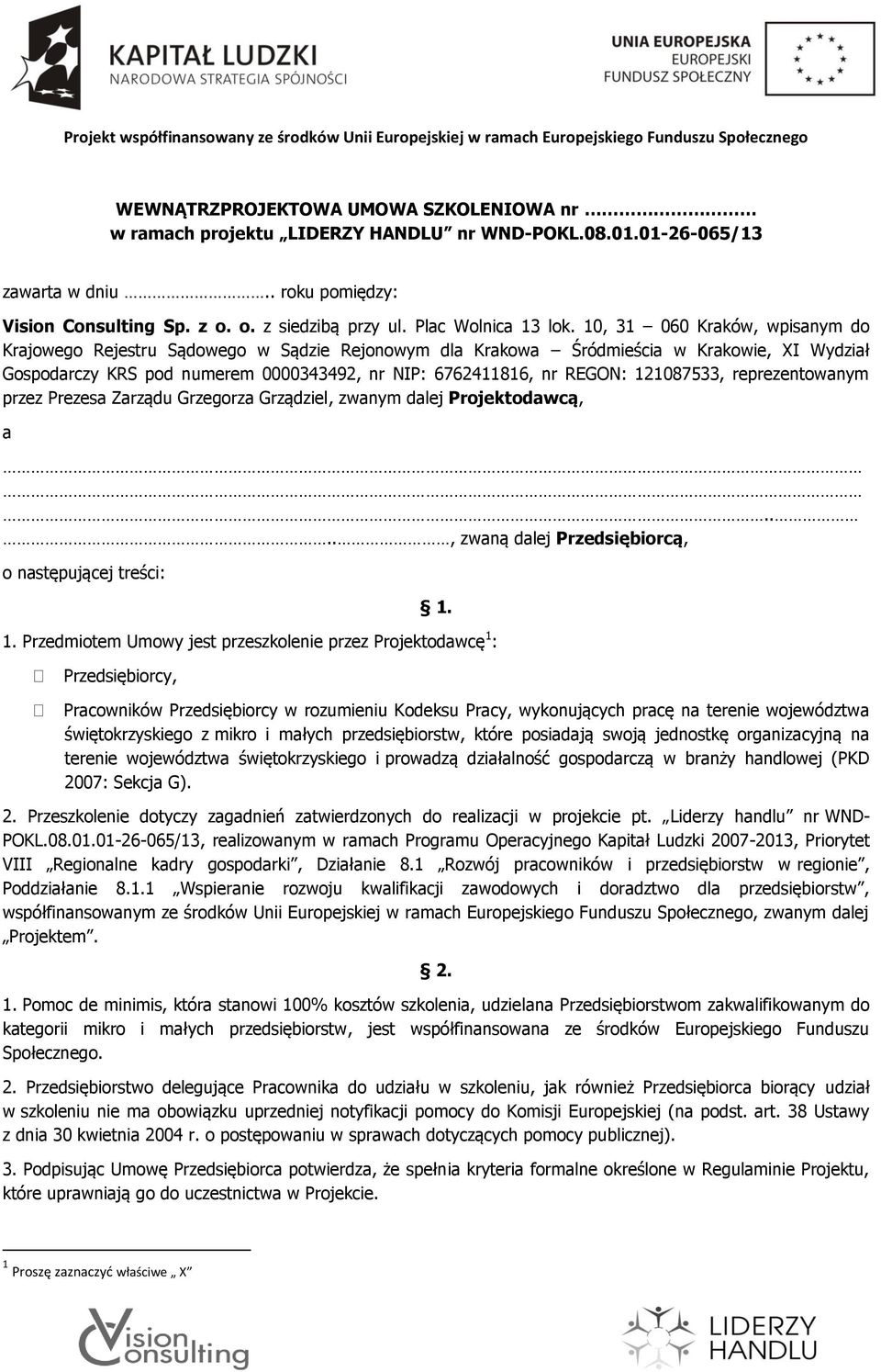 10, 31 060 Kraków, wpisanym do Krajowego Rejestru Sądowego w Sądzie Rejonowym dla Krakowa Śródmieścia w Krakowie, XI Wydział Gospodarczy KRS pod numerem 0000343492, nr NIP: 6762411816, nr REGON: