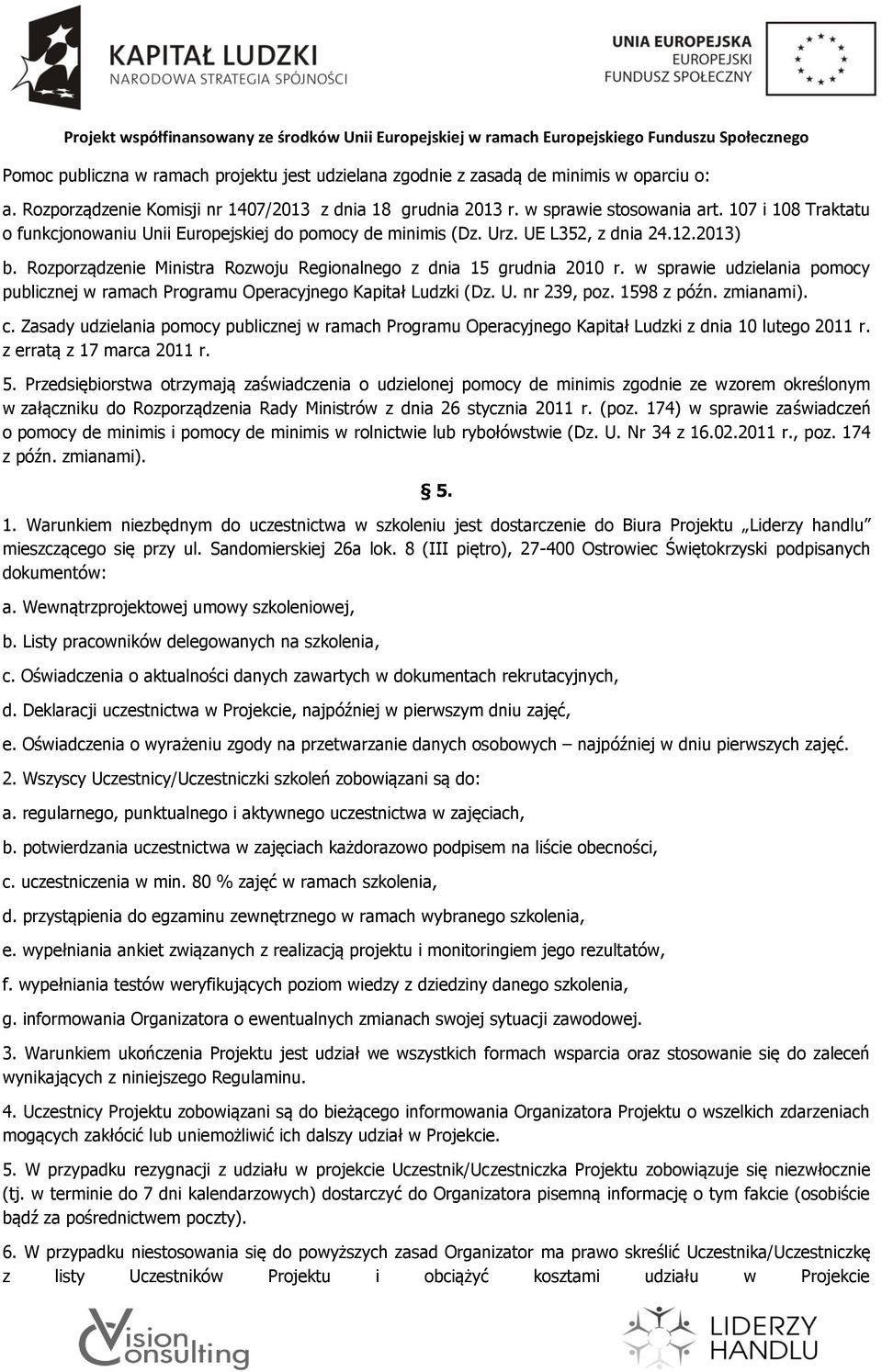 w sprawie udzielania pomocy publicznej w ramach Programu Operacyjnego Kapitał Ludzki (Dz. U. nr 239, poz. 1598 z późn. zmianami). c.