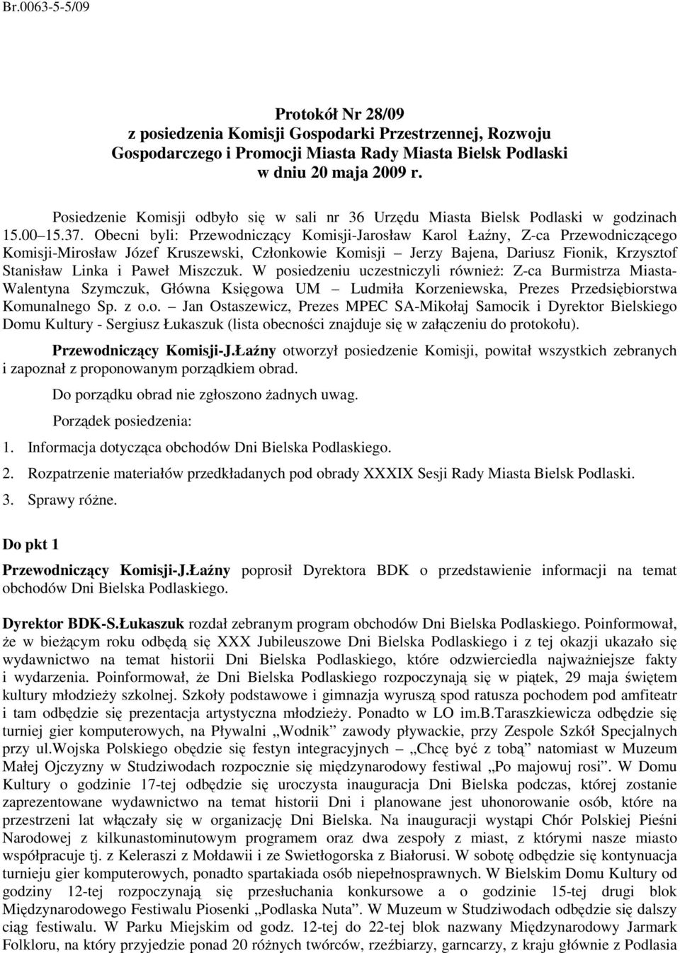 Obecni byli: Przewodniczący Komisji-Jarosław Karol Łaźny, Z-ca Przewodniczącego Komisji-Mirosław Józef Kruszewski, Członkowie Komisji Jerzy Bajena, Dariusz Fionik, Krzysztof Stanisław Linka i Paweł