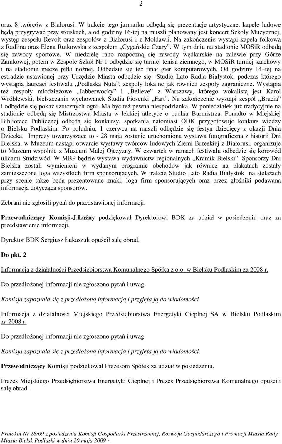 oraz zespołów z Białorusi i z Mołdawii. Na zakończenie wystąpi kapela folkowa z Radlina oraz Elena Rutkowska z zespołem Cygańskie Czary. W tym dniu na stadionie MOSiR odbędą się zawody sportowe.