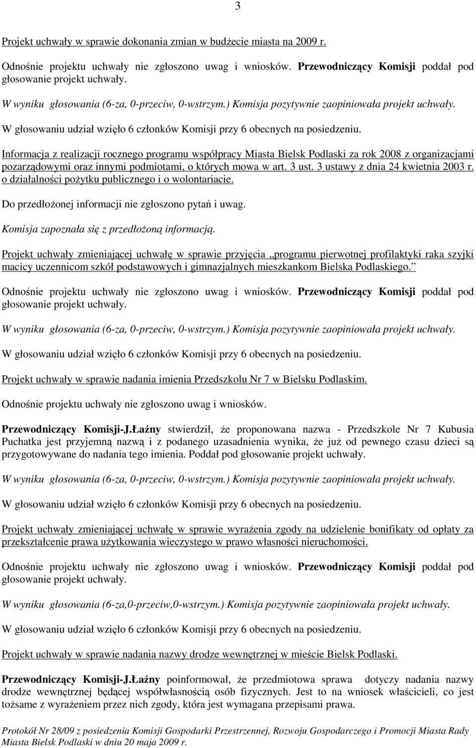 3 ustawy z dnia 24 kwietnia 2003 r. o działalności poŝytku publicznego i o wolontariacie. Do przedłoŝonej informacji nie zgłoszono pytań i uwag. Komisja zapoznała się z przedłoŝoną informacją.