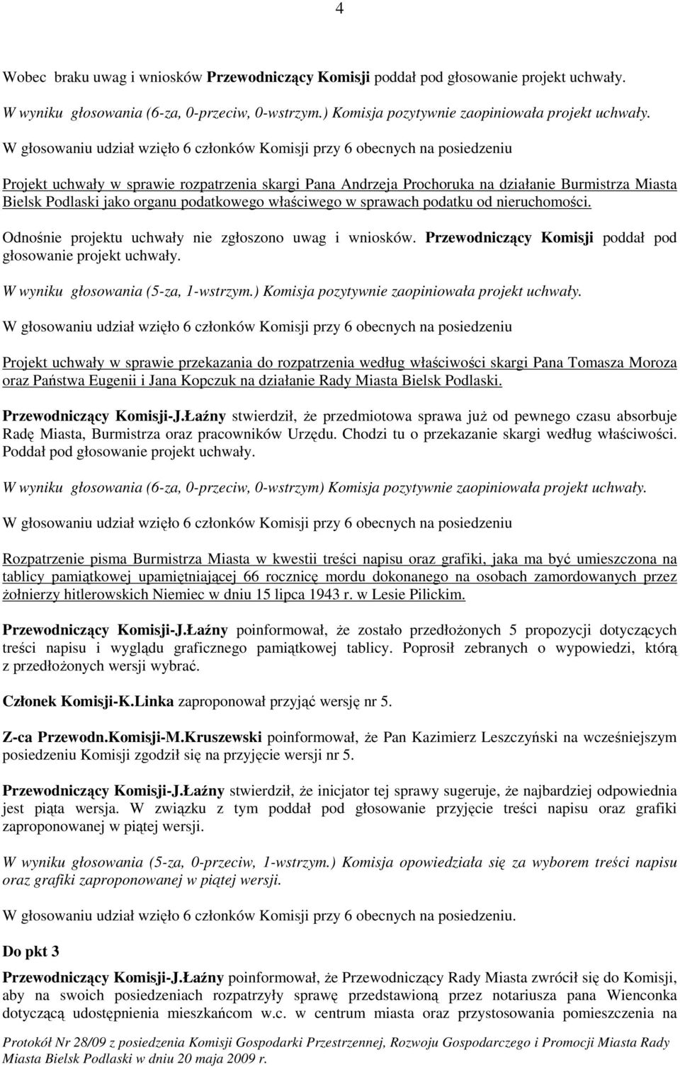 ) Komisja pozytywnie zaopiniowała projekt uchwały.