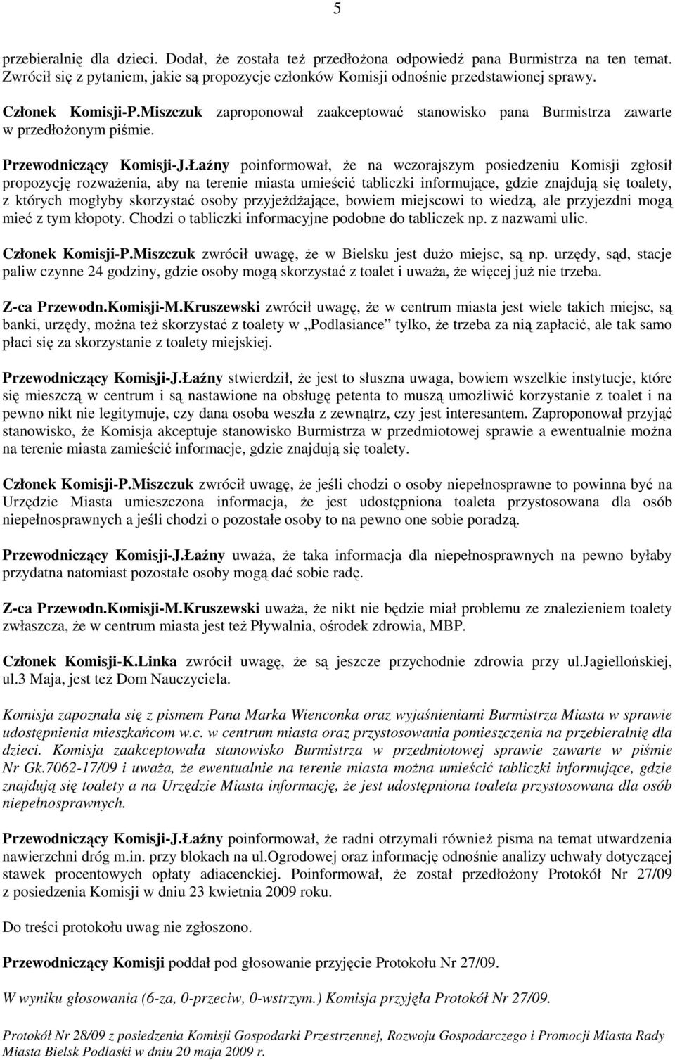 Łaźny poinformował, Ŝe na wczorajszym posiedzeniu Komisji zgłosił propozycję rozwaŝenia, aby na terenie miasta umieścić tabliczki informujące, gdzie znajdują się toalety, z których mogłyby skorzystać