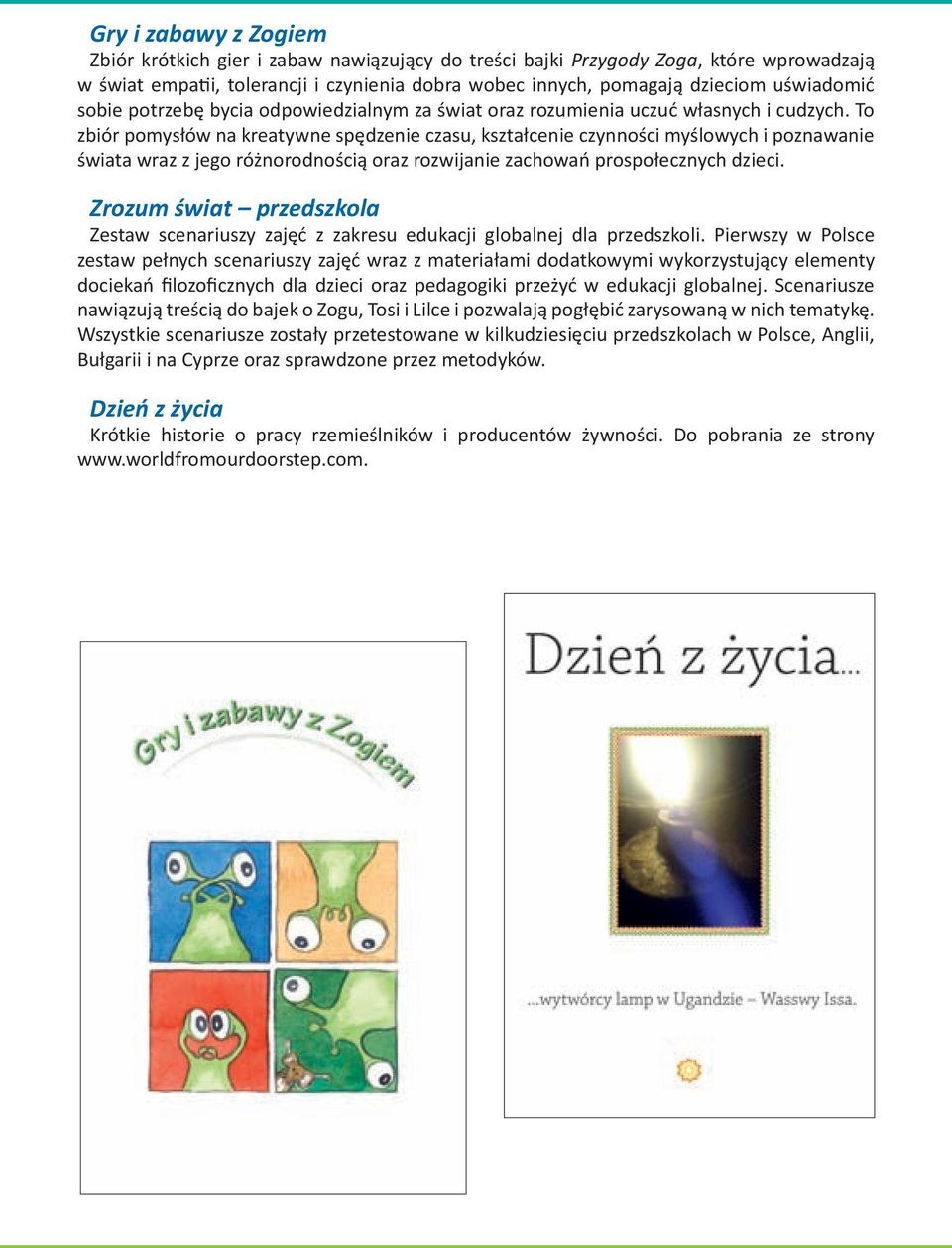 To zbiór pomysłów na kreatywne spędzenie czasu, kształcenie czynności myślowych i poznawanie świata wraz z jego różnorodnością oraz rozwijanie zachowań prospołecznych dzieci.