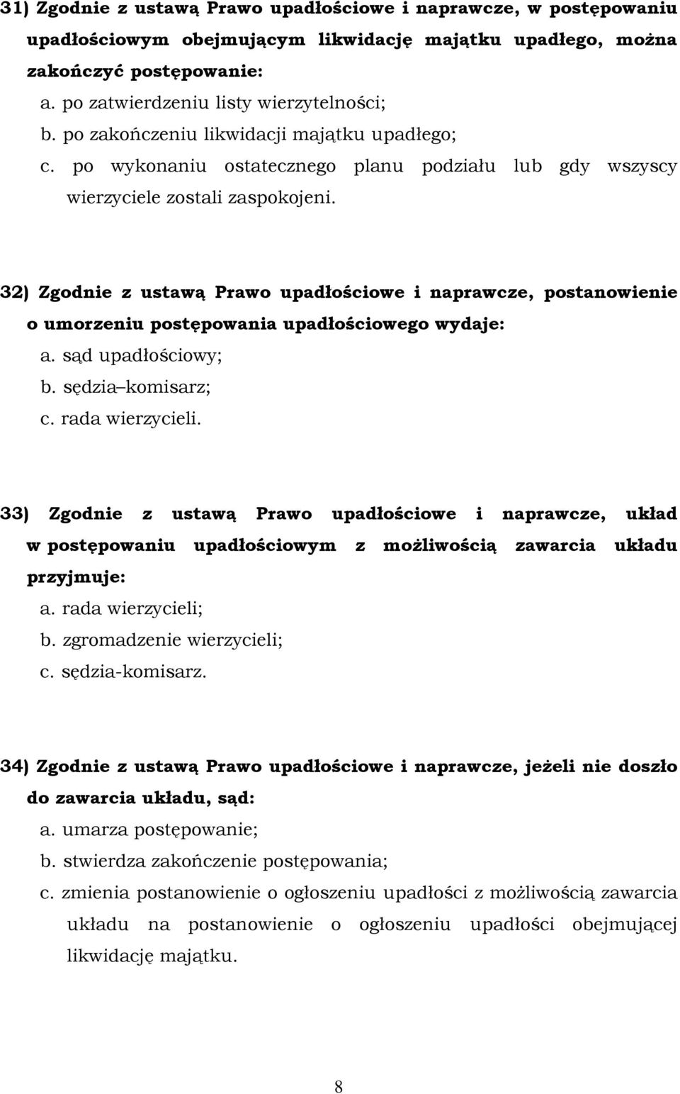 32) Zgodnie z ustawą Prawo upadłościowe i naprawcze, postanowienie o umorzeniu postępowania upadłościowego wydaje: a. sąd upadłościowy; b. sędzia komisarz; c. rada wierzycieli.