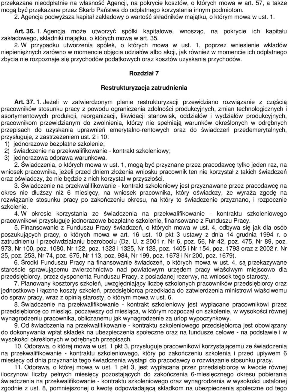 Art. 36. 1. Agencja może utworzyć spółki kapitałowe, wnosząc, na pokrycie ich kapitału zakładowego, składniki majątku, o których mowa w art. 35. 2. W przypadku utworzenia spółek, o których mowa w ust.
