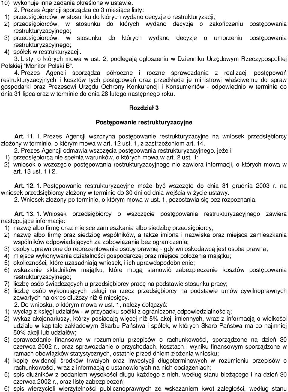postępowania restrukturyzacyjnego; 3) przedsiębiorców, w stosunku do których wydano decyzje o umorzeniu postępowania restrukturyzacyjnego; 4) spółek w restrukturyzacji. 3. Listy, o których mowa w ust.